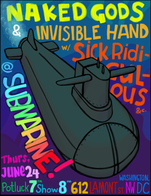 Naked Gods, Invisible Hand, and Sick Ridiculous at The Submarine, 612 Lamont St. NW, Washington DC. 7pm potluck, 8pm show, 24 June 2010.